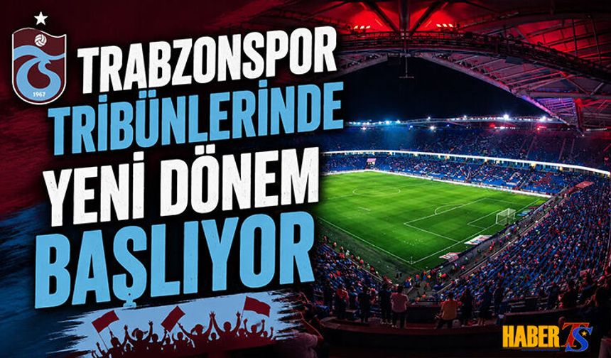 Trabzonspor Tribünlerinde Yeni Dönem Başlıyor