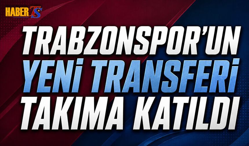 Trabzonspor'un Yeni Transferi Takıma Katıldı