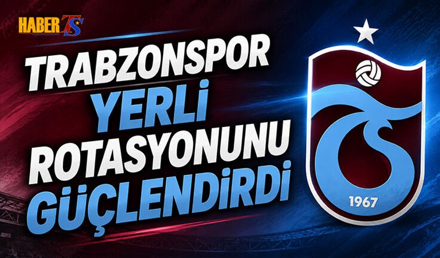Trabzonspor Yerli Rotasyonunu Güçlendirdi