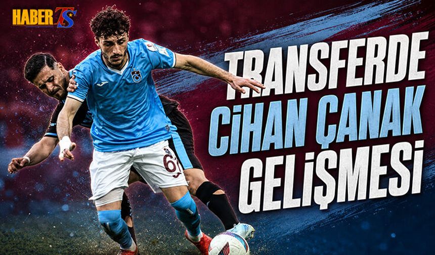 Transferde Cihan Çanak Gelişmesi Yaşandı
