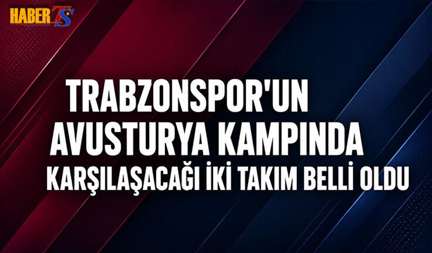 Trabzonspor'un Avusturya Kampında Karşılaşacağı İki Rakip