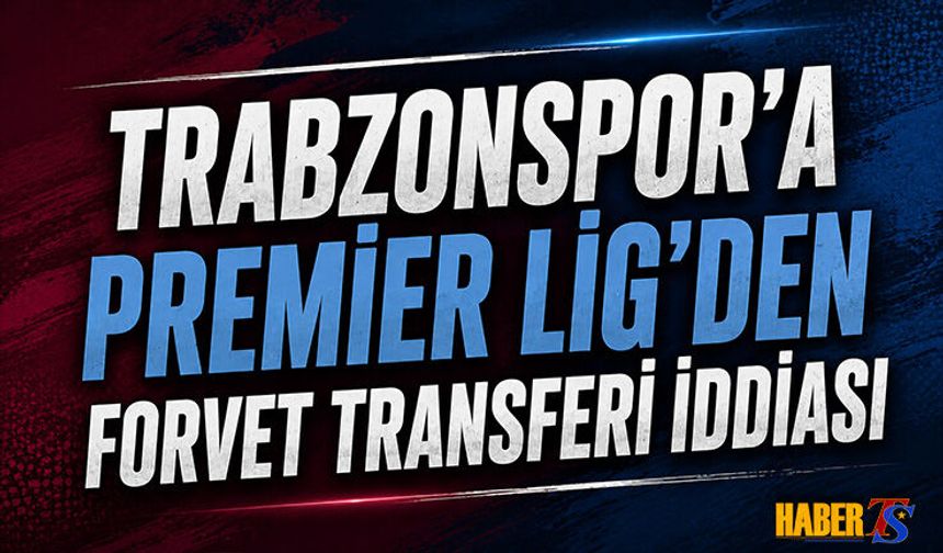 Trabzonspor'a Premier Lig'den Forvet Transferi İddiası