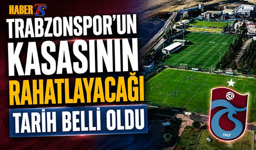 Trabzonspor'un Kasasının Rahatlayacağı Tarih Belli Oldu