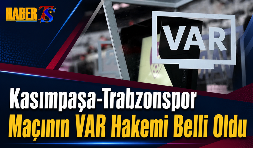 Kasımpaşa-Trabzonspor Maçının VAR Hakemi Belli Oldu