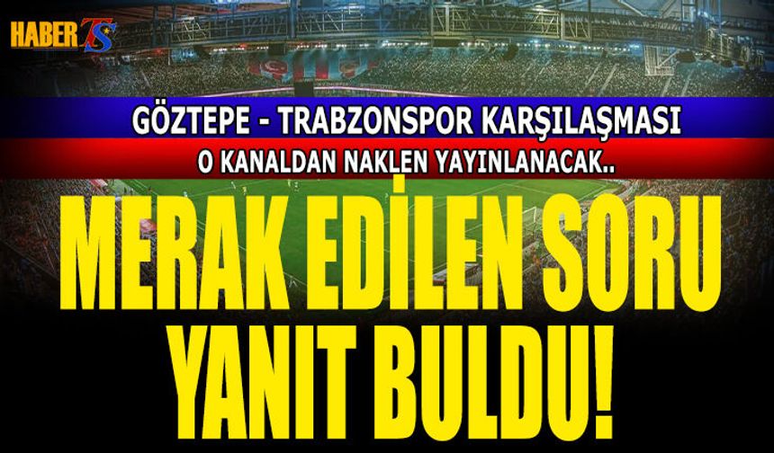 Göztepe - Trabzonspor Karşılaşmasının Yayıncısı Belli Oldu
