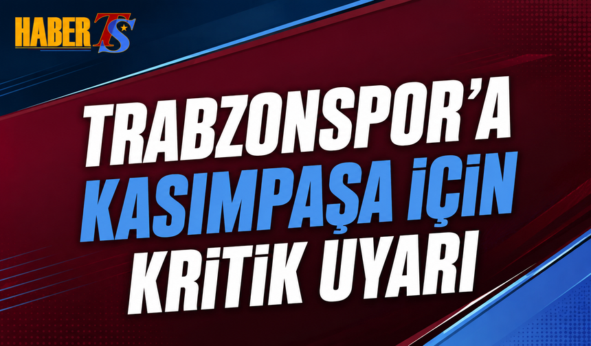 Trabzonspor'a Kasımpaşa İçin Kritik Uyarı