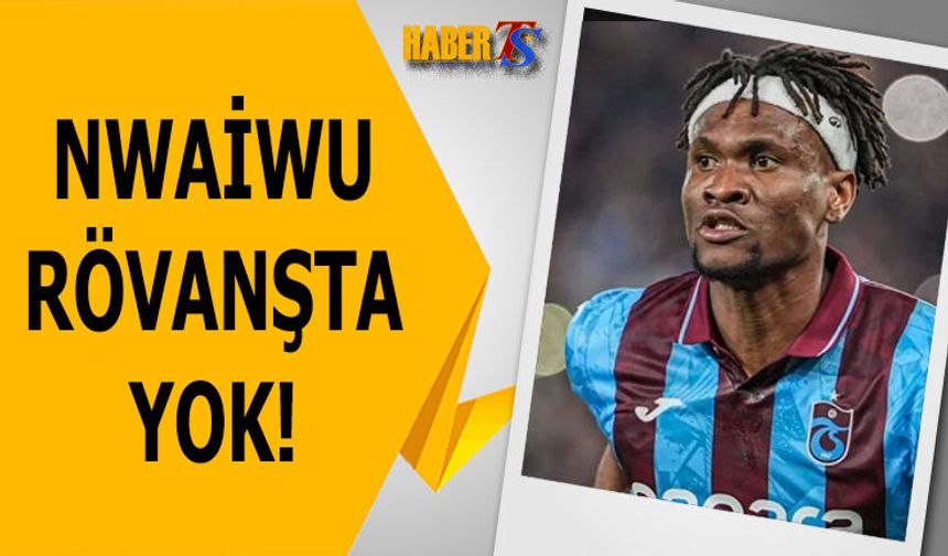Nwaiwu'dan Şok Hareket! Rövanşta Yok!