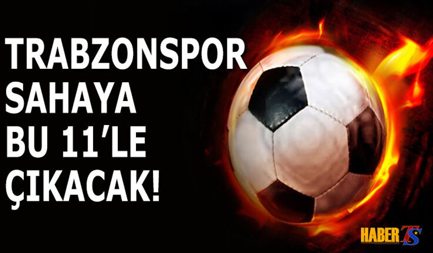 Trabzonspor'un İlk 11'i Belli Oldu!