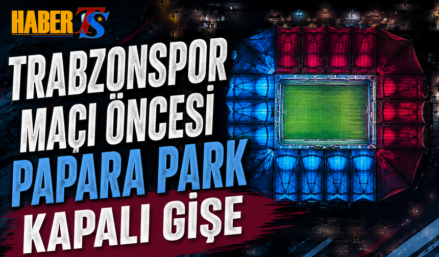 Trabzonspor Maçı Öncesi Papara Park Kapalı Gişe