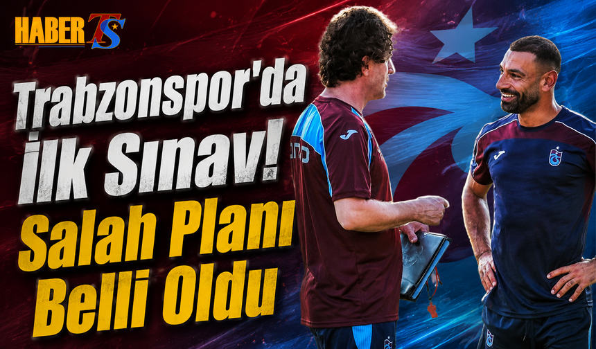 Trabzonspor'da İlk Sınav! Salah Planı Belli Oldu