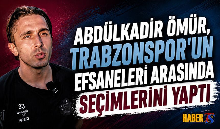 Abdülkadir Ömür Trabzonspor Efsaneleri Arasında Seçim Yaptı