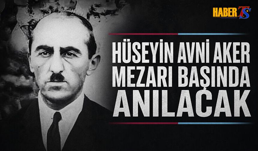 Hüseyin Avni Aker Kabri Başında Anılacak