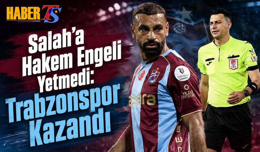 Salah’a Hakem Engeli Yetmedi: Trabzonspor Kazandı