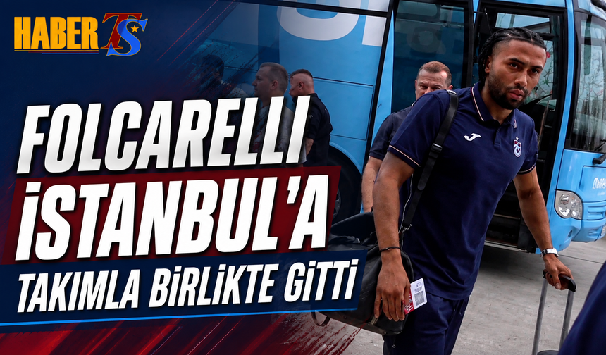 Folcarelli İstanbul'a Takımla Birlikte Gitti