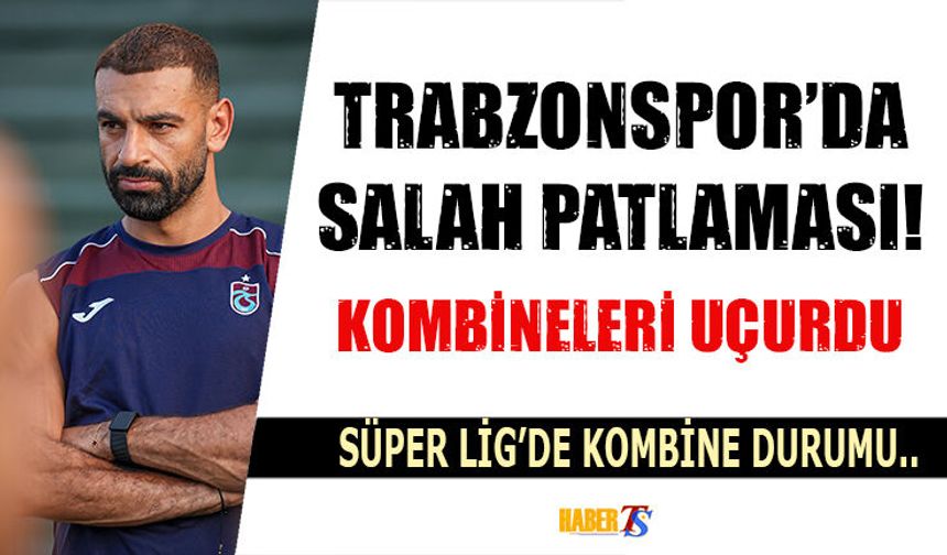 Trabzonspor'da Salah Patlaması! Kombineleri Uçurdu
