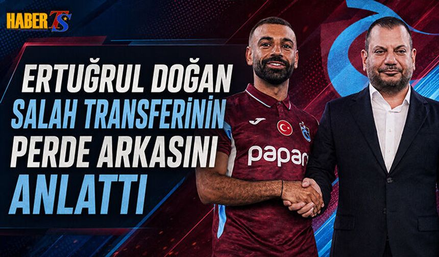 Ertuğrul Doğan Salah Transferinin Perde Arkasını Anlattı