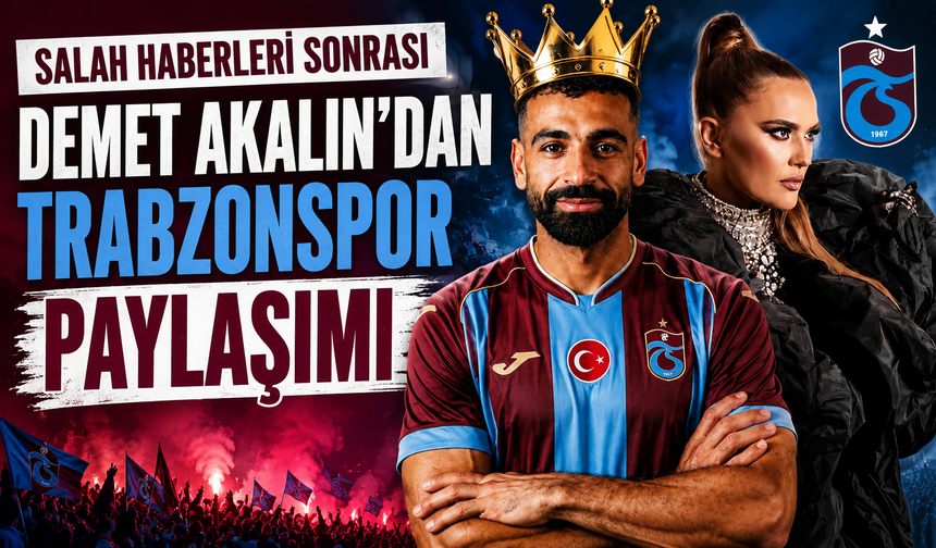Salah Transferi Sonrası Demet Akalın'dan Trabzonspor Paylaşımı