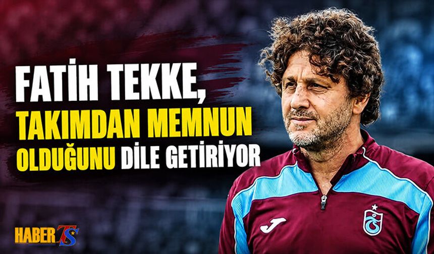 Fatih Tekke Takımdan Memnun Olduğunu Dile Getiriyor