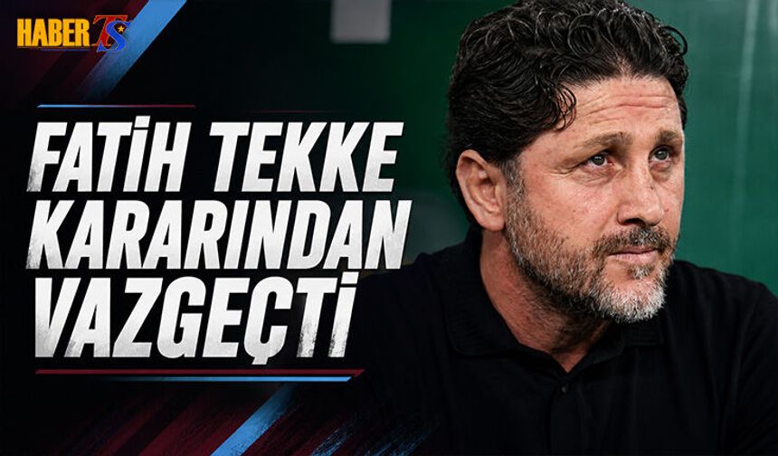 Fatih Tekke Kararından Vazgeçti
