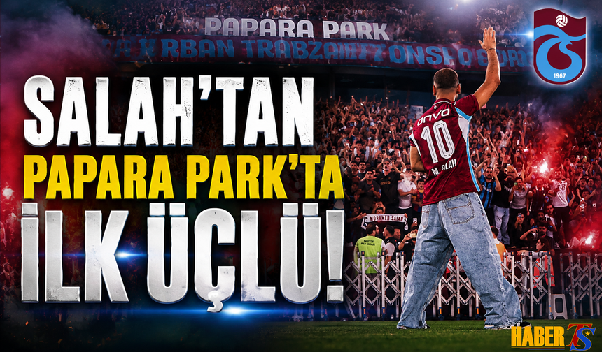 Salah'tan Papara Park'ta İlk Üçlü!