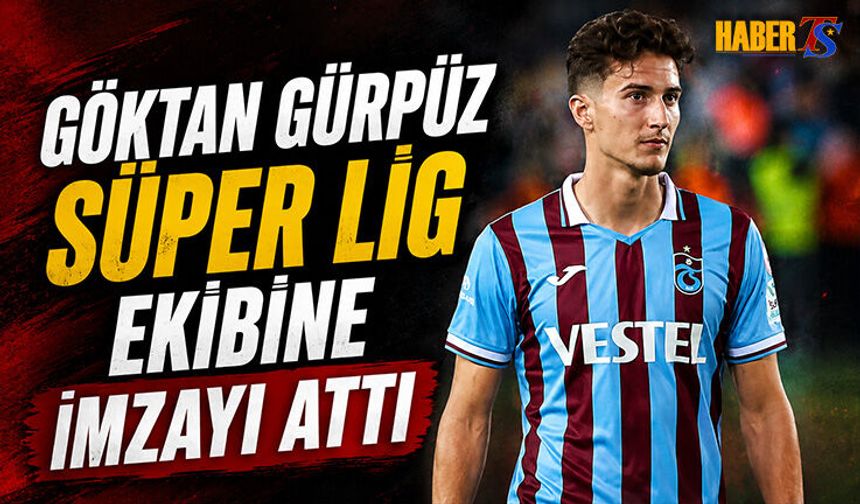 Göktan Gürpüz Süper Lig Ekibine İmzayı Attı