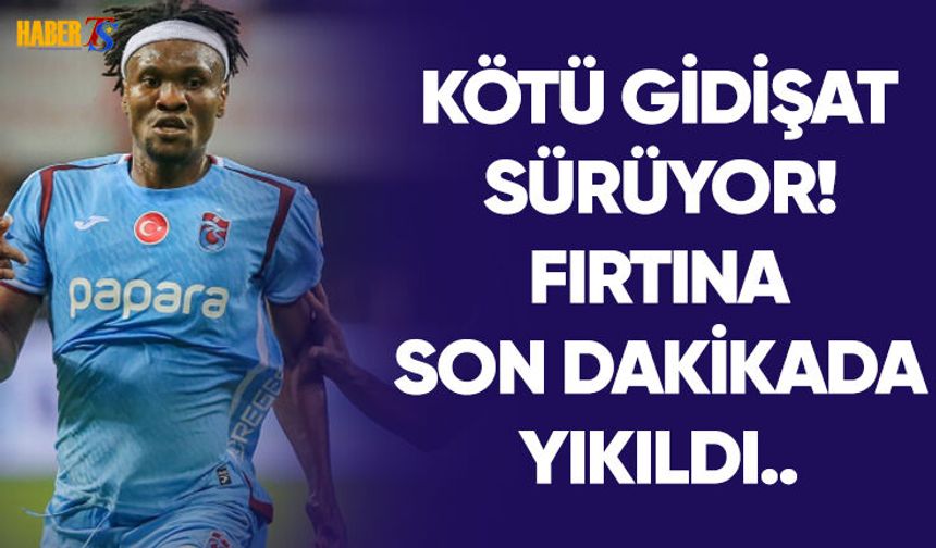 Trabzonspor Son Dakikada Yıkıldı!
