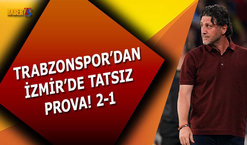Trabzonspor'dan İzmir'de Tatsız Prova! 2-1