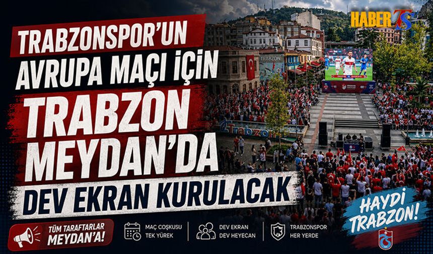 Trabzonspor’un Avrupa Maçı Meydan’da Dev Ekranda