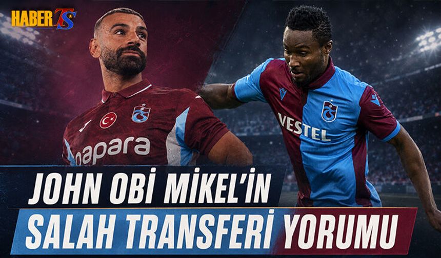 John Obi Mikel'in Salah Transferi Yorumu