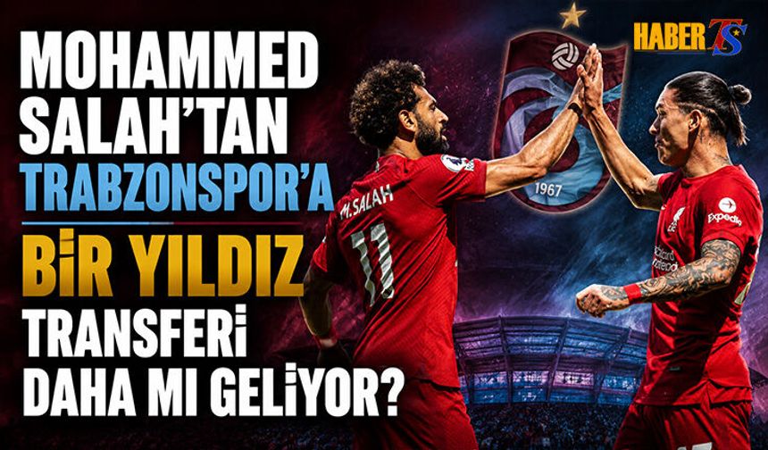 Mohammed Salah'tan Sonra Trabzonspor'a Bir Yıldız Daha!