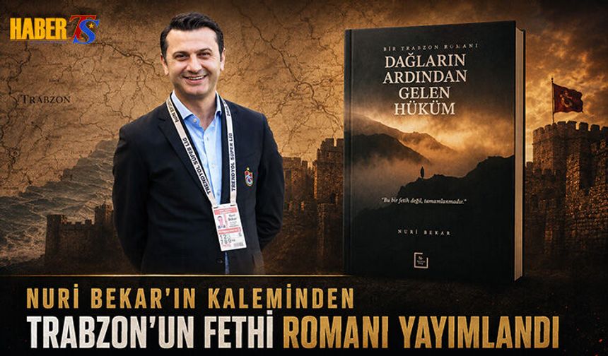 Nuri Bekar'ın Trabzon’un Fethini Anlatan Romanı Yayımlandı