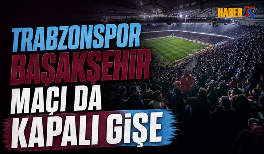 Trabzonspor - Başakşehir Maçına Yoğun İlgi