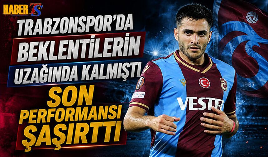 Trabzonspor'da Beklentilerin Uzağında Kalmıştı! Performansı Şaşırttı