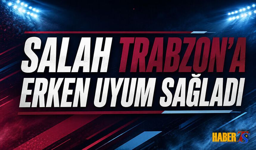 Salah Trabzonspor’da İlk 11’e Hazırlanıyor