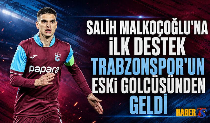 Salih Malkoçoğlu'na Trabzonspor'un Eski Golcüsünden Destek