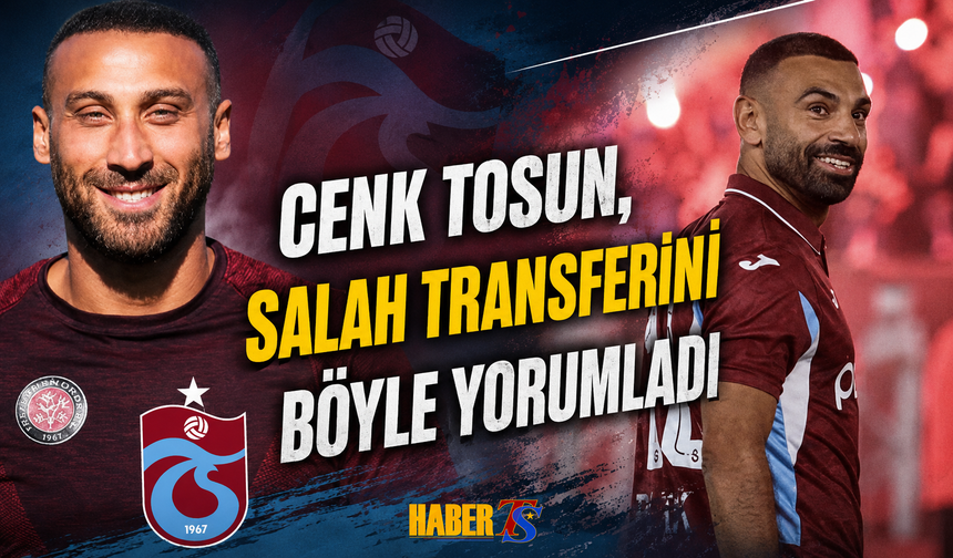Cenk Tosun Salah Transferini Bu Sözlerle Yorumladı