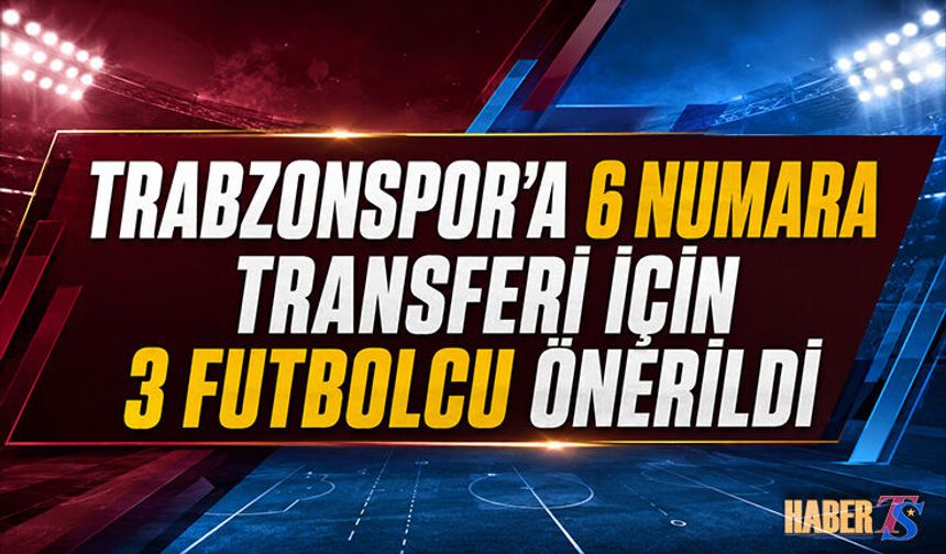 Trabzonspor’a 6 Numara İçin Üç Öneri