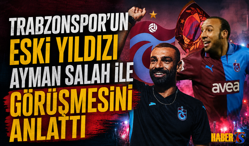 Trabzonsporlu Eski Futbolcu Ayman'dan Salah Sözleri
