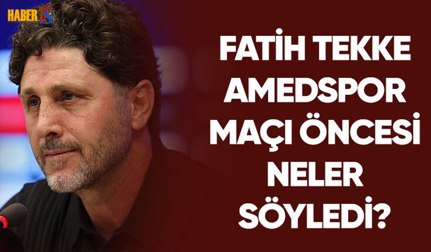Fatih Tekke'nin Amedspor Maçı Öncesi Açıklamaları
