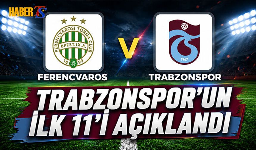 Trabzonspor'un Ferencvaros Maçı 11'i Belli Oldu
