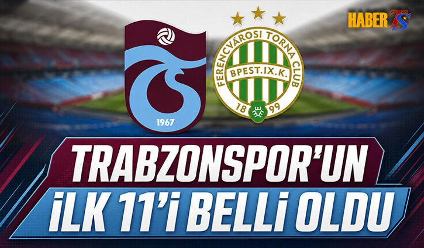 Trabzonspor'un Ferencvaros Maçında İlk 11'i Belli Oldu