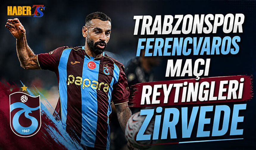 Trabzonspor Ferencvaros Maçı Reytinglerde Zirvede