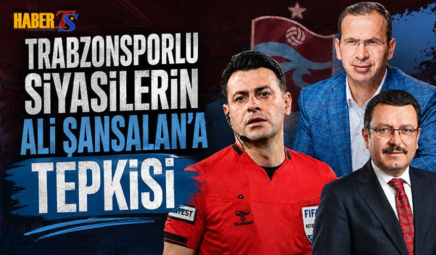 Trabzonsporlu Siyasilerin Ali Şansalan'a Tepkisi