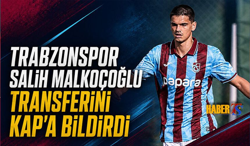 Trabzonspor'a KAP'a Salih Malkoçoğlu Transferini Bildirdi
