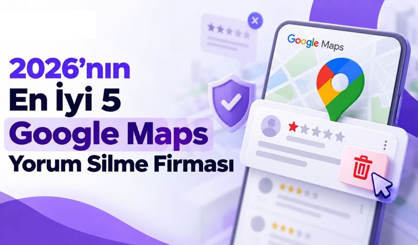 2026’nın En İyi 5 Google Maps Yorum Silme Firması