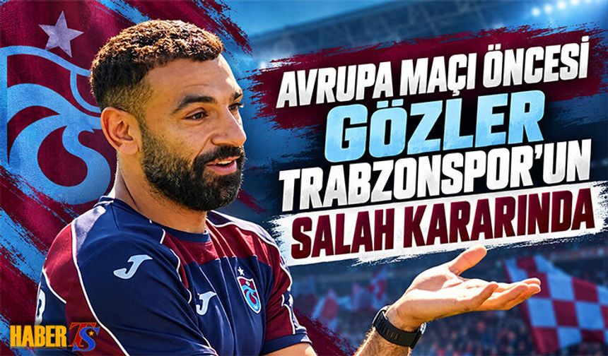 Avrupa Maçı Öncesi Trabzonspor'da Salah Endişesi