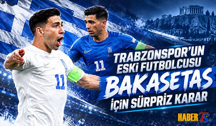 Trabzonspor'un Eski Futbolcusu Bakasetas İçin Sürpriz Karar