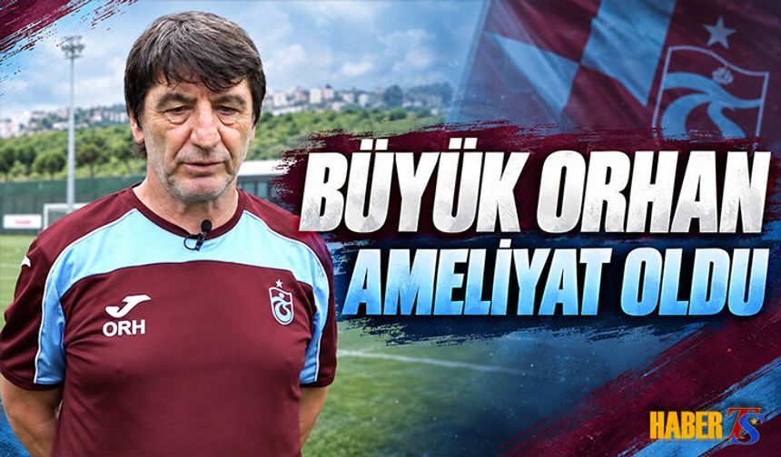 Orhan Çıkırıkçı İstanbul’da Ameliyat Oldu