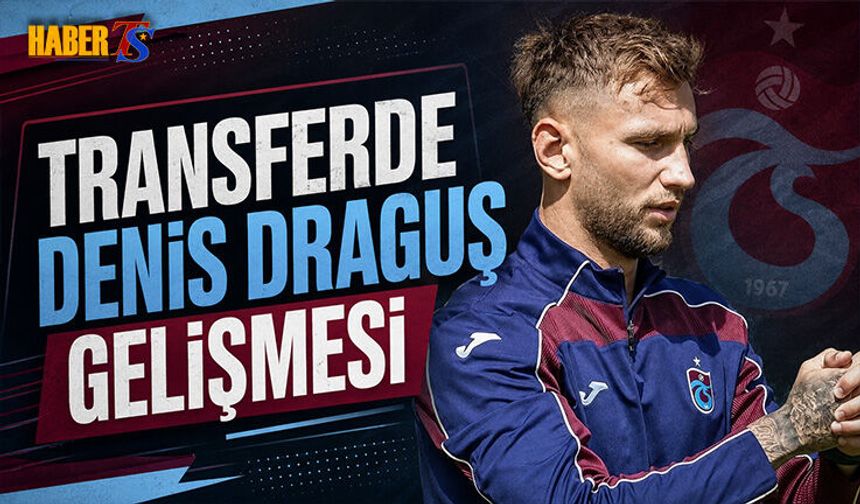 Transferde Denis Draguş Gelişmesi