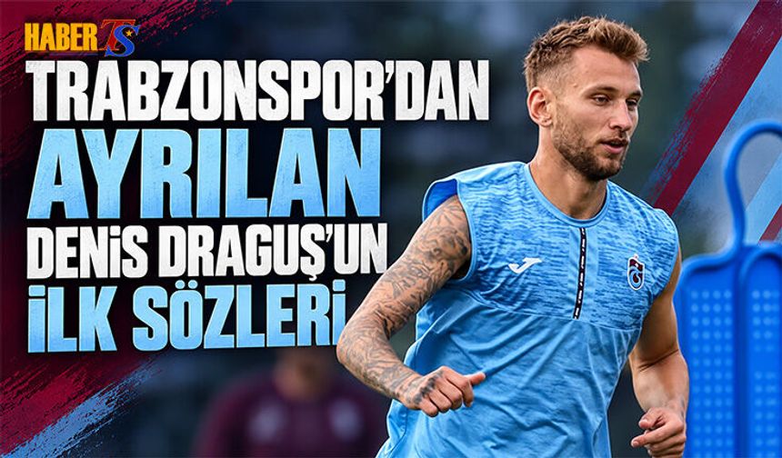 Trabzonspor'dan Ayrılan Denis Draguş'un İlk Sözleri